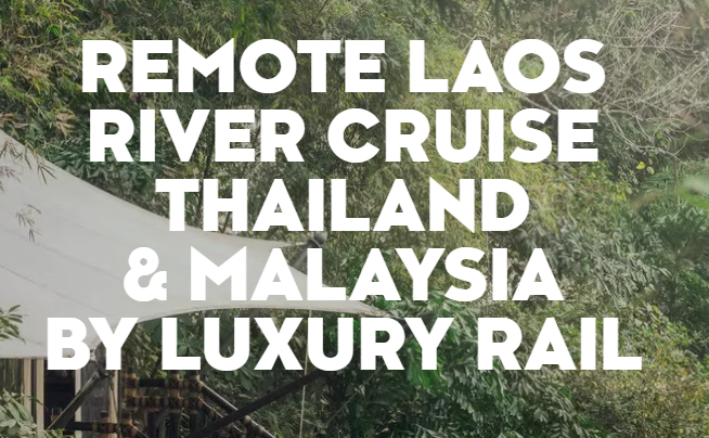 Captains Choice - Remote Laos River Cruise, Thailand & Malaysia by Luxury Rail